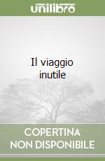 Il viaggio inutile libro