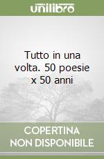 Tutto in una volta. 50 poesie x 50 anni libro