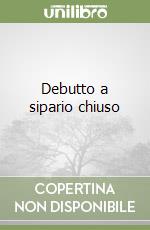 Debutto a sipario chiuso libro