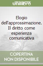 Elogio dell'approssimazione. Il diritto come esperienza comunicativa libro