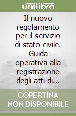 Il nuovo regolamento per il servizio di stato civile. Guida operativa alla registrazione degli atti di stato civile libro