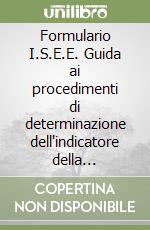 Formulario I.S.E.E. Guida ai procedimenti di determinazione dell'indicatore della situazione economica equivalente. Con CD-ROM libro