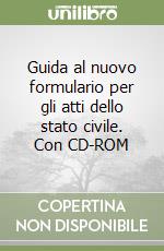 Guida al nuovo formulario per gli atti dello stato civile. Con CD-ROM libro