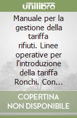 Manuale per la gestione della tariffa rifiuti. Linee operative per l'introduzione della tariffa Ronchi. Con CD-ROM libro