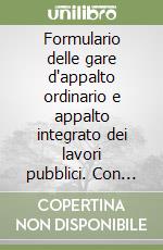 Formulario delle gare d'appalto ordinario e appalto integrato dei lavori pubblici. Con CD-ROM libro