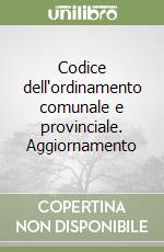 Codice dell'ordinamento comunale e provinciale. Aggiornamento libro