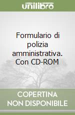 Formulario di polizia amministrativa. Con CD-ROM libro