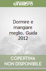 Dormire e mangiare meglio. Guida 2012