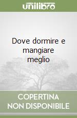 Dove dormire e mangiare meglio libro