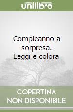 Compleanno a sorpresa. Leggi e colora libro