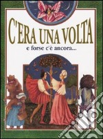 C'era una volta e forse c'è ancora... libro