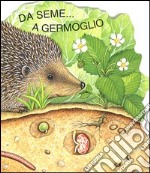 Da seme... a germoglio. Ediz. illustrata libro