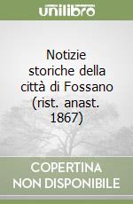 Notizie storiche della città di Fossano (rist. anast. 1867)