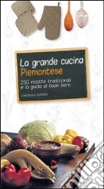 La grande cucina piemontese. 250 ricette tradizionali e la guida al buon bere libro