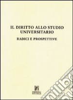 Il diritto allo studio universitario: radici e prospettive libro