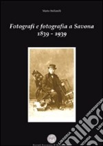 Fotografi e fotografia a Savona 1839-1939