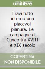 Eravi tutto intorno una piacevol pianura. Le campagne di Cuneo tra XVIII e XIX secolo libro