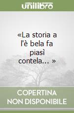 «La storia a l'è bela fa piasì contela... »