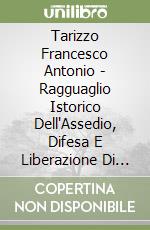 Tarizzo Francesco Antonio - Ragguaglio Istorico Dell'Assedio, Difesa E Liberazione Di Torino libro
