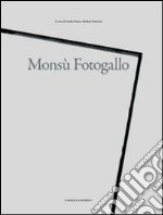 Monsù Fotogallo. Ediz. illustrata libro