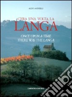 C'era una volta la Langa-Once upon a time there was the Langa. Ediz. bilingue libro