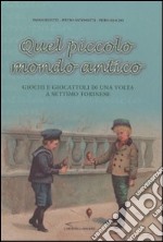 Quel piccolo mondo antico. Giochi e giocattoli di una volta a Settimo Torinese. Ediz. illustrata