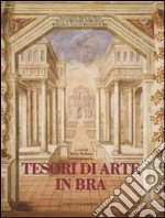 Tesori di arte in Bra. Ediz. illustrata