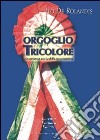 Orgoglio tricolore. L'avventurosa nascita della nostra bandiera libro