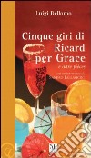 Cinque giri di Ricard per Grace e altre pièces libro di Dellorbo Luigi