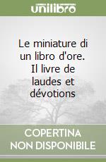 Le miniature di un libro d'ore. Il livre de laudes et dévotions libro