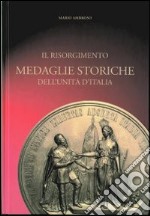 Il Risorgimento. Medaglie storiche dell'Unità d'Italia libro