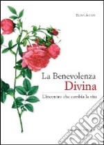 La benevolenza divina. L'incontro che cambia la vita libro