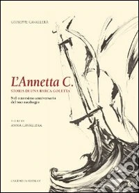 L'Annetta C. Storia di un barca goletta. Nel centesimo anniversario del suo naufragio libro