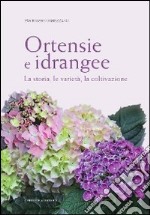 Ortensie e idrangee. La storia, le varietà, la coltivazione. Ediz. illustrata