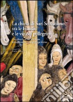 La chiesa di San Sebastiano tra le fiandre e le vie dei pellegrini. Ediz. italiana e inglese libro