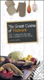 The great cuisine of Piedmont. 250 traditional recipes and a guide to fine wine libro