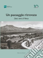 Un paesaggio ritrovato. Dieci anni di parco