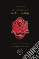 La grande alchemia. Carlo Emanuele I Duca di Savoia e la tradizione ermetica subalpina da Pinot Gallizio ad artieri viventi