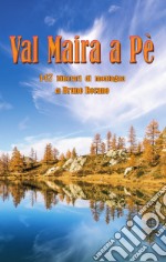 Val Maira a Pe'. 147 itinerari di montagna