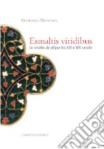 Esmaltis viridibus. Lo smalto de plique tra XIII e XIV secolo libro