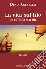 La vita sul filo. Un po' della mia vita libro