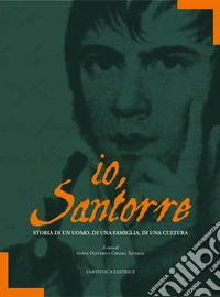 Io, Santorre. Storia di un uomo, di una famiglia, di una cultura libro