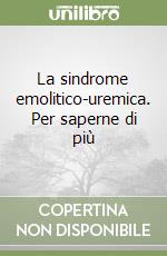 La sindrome emolitico-uremica. Per saperne di più libro