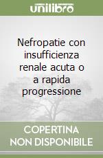 Nefropatie con insufficienza renale acuta o a rapida progressione