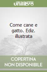 Come cane e gatto. Ediz. illustrata libro