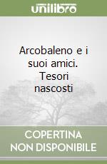 Arcobaleno e i suoi amici. Tesori nascosti libro