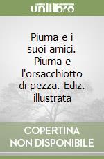 Piuma e i suoi amici. Piuma e l'orsacchiotto di pezza. Ediz. illustrata libro