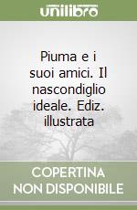 Piuma e i suoi amici. Il nascondiglio ideale. Ediz. illustrata libro