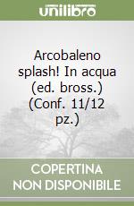 Arcobaleno splash! In acqua (ed. bross.) (Conf. 11/12 pz.) libro