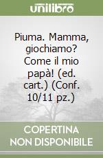 Piuma. Mamma, giochiamo? Come il mio papà! (ed. cart.) (Conf. 10/11 pz.) libro